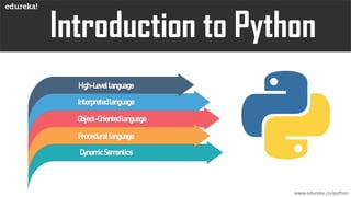 High-Levellanguage
Interpretedlanguage
Object-Orientedlanguage
Procedurallanguage
DynamicSemantics
www.edureka.co/python
 