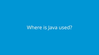 Where is Java used?
 