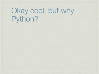 Okay cool, but why
Python?
 