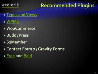 Recommended Plugins
 Types and Views

 WPML

 WooCommerce

 BuddyPress

 S2Member

 Contact Form 7 / Gravity   Forms
 Free and Paid



                                          32
 