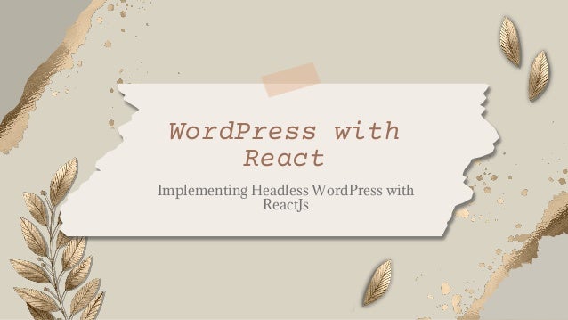 Implementing Headless WordPress with
ReactJs
WordPress with
React
 