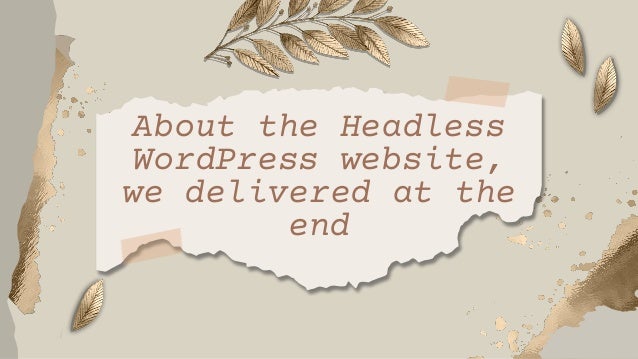 About the Headless
WordPress website,
we delivered at the
end
 