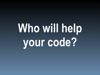Who will help
 your code?
 
