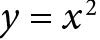 <math xmlns="http://www.w3.org/1998/Math/MathML"><mrow><mrow><mi>y</mi><mo>=</mo><msup><mi>x</mi><mn>2</mn></msup></mrow></mrow></math>